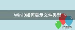 win10怎么显示文件类型 Win10如何显示文件类型