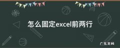 怎么固定excel前两行 怎么把excel前两行固定