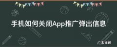 app发信息怎么关掉 手机如何关闭App推广弹出信息