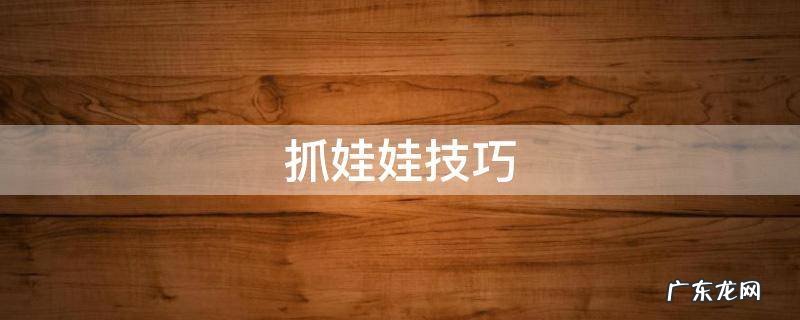 抓娃娃技巧左左右右上下是真的吗 抓娃娃技巧