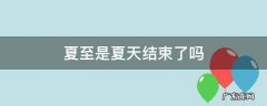 夏至是夏天结束了吗 夏至是不是夏天结束的意思