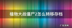 植物大战僵尸2怎么转移存档到另一个手机上 植物大战僵尸2怎么转移存档