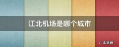 江北机场是最大机场嘛 江北机场是哪个城市
