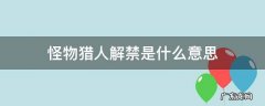 怪物猎人解禁是什么意思 解禁 怪物猎人
