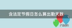 含法定节假日怎么算出勤天数 法定节假日应该算应出勤天数还是实际出勤天数