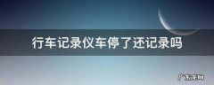 行车记录仪停了车还有记录吗 行车记录仪车停了还记录吗