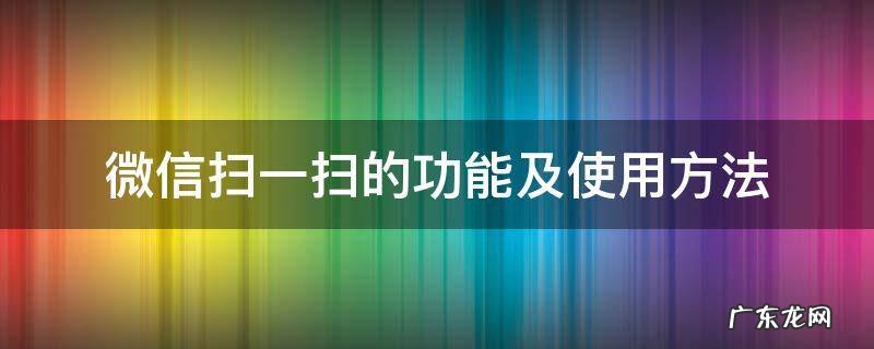 微信扫一扫这一功能使用了什么方式 微信扫一扫的功能及使用方法