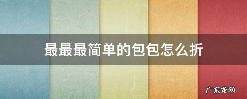 最最最简单的包包怎么折又美丽 最最最简单的包包怎么折