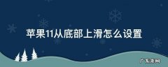 苹果11从底部上滑怎么设置 苹果11从底部往上滑不出来了