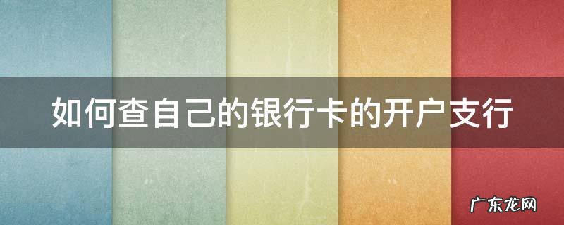 怎样查自己银行卡的开户支行 如何查自己的银行卡的开户支行