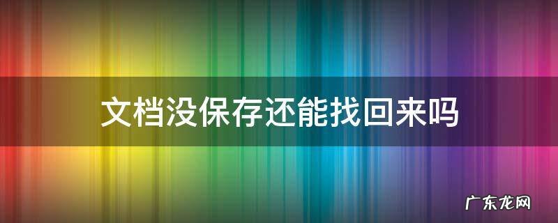 文档中没保存还能找回吗 文档没保存还能找回来吗