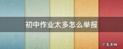 初中作业太多怎么举报 初中作业多可以举报吗