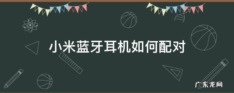 小米蓝牙耳机如何配对 小米蓝牙耳机如何配对air2
