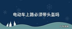 电动车上路必须带头盔吗现在 电动车上路必须带头盔吗