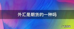 外汇是期货的一种吗 期货跟外汇有什么区别