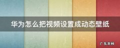 华为怎么把视频设置成动态壁纸视频教程 华为怎么把视频设置成动态壁纸