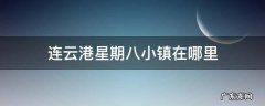 连云港星期八小镇在哪里 连云港星期八小镇营业时间
