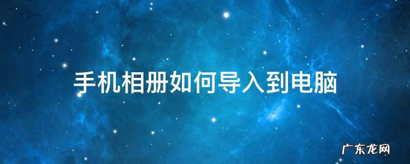 手机相册如何导入到电脑pr 手机相册如何导入到电脑