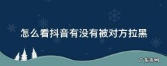 怎么看抖音有没有被对方拉黑 抖音怎么看自己有没有被对方拉黑