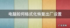 电脑如何格式化恢复出厂设置win10 电脑如何格式化恢复出厂设置