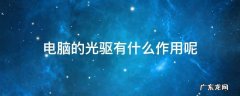 电脑的光驱有什么作用呢 电脑光驱的作用是什么