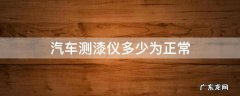 汽车测漆仪多少为正常 汽车漆面检测仪值多少正常