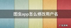 图虫账号用户名怎么注册 图虫app怎么修改用户名