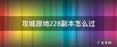 攻城掠地228副本怎么过最低过有觉醒马超 攻城掠地228副本怎么过