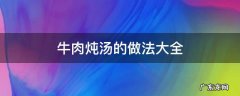 牛肉汤的做法 牛肉炖汤的做法大全