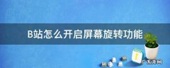 b站怎么关闭屏幕旋转 B站怎么开启屏幕旋转功能