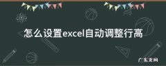 excel里面怎么设置自动调整行高 怎么设置excel自动调整行高