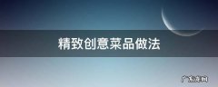 精致创意菜品做法 经典菜品创意制作