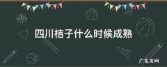 四川橘子什么时候成熟期 四川桔子什么时候成熟
