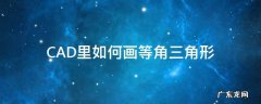 CAD里如何画等角三角形 cad怎么画等边直角三角形