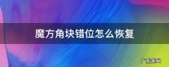 魔方角块错位怎么恢复 魔方的角块颠倒位置了怎么办