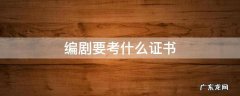 编剧需要考证吗 编剧要考什么证书