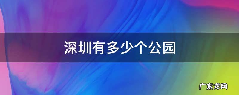 深圳有多少个公园里面有荔枝? 深圳有多少个公园