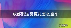 成都到达瓦更扎怎么走 成都到达瓦更扎怎么坐车