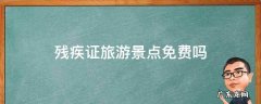 残疾人证旅游景点免费吗 残疾证旅游景点免费吗