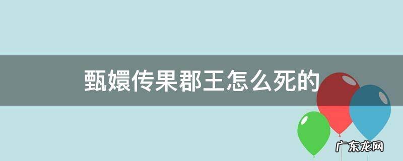 甄嬛传甄嬛以为果郡王死了 甄嬛传果郡王怎么死的