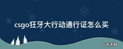 csgo狂牙大行动可以先做任务再买通行证吗 csgo狂牙大行动通行证怎么买