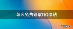 QQ怎么免费领取绿钻 怎么免费领取QQ绿钻