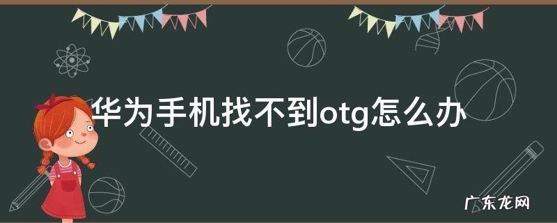 华为OTG找不到 华为手机找不到otg怎么办