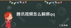 腾讯视频怎么解绑qq 腾讯视频怎么解绑QQ