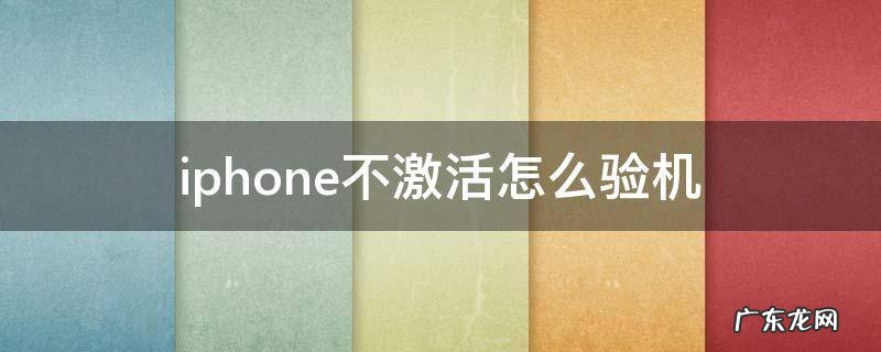 苹果手机如何不激活验机 iphone不激活怎么验机