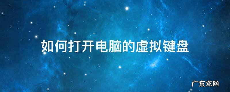 如何打开电脑的虚拟键盘 电脑键盘怎么打开虚拟键盘