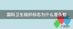 国际卫生组织标志为什么是条蛇 国际卫生组织标志图片的由来