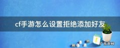 cf手游怎么关闭拒绝加好友 cf手游怎么设置拒绝添加好友