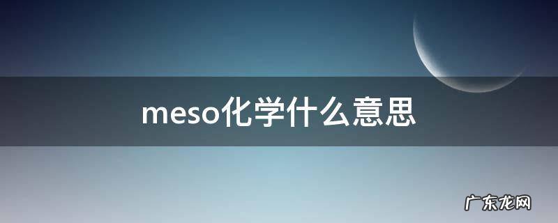 meso在化学中什么意思 meso化学什么意思