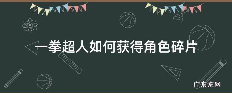 一拳超人如何获得角色碎片 一拳超人万能碎片怎么合成整卡